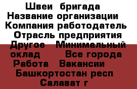 Швеи. бригада › Название организации ­ Компания-работодатель › Отрасль предприятия ­ Другое › Минимальный оклад ­ 1 - Все города Работа » Вакансии   . Башкортостан респ.,Салават г.